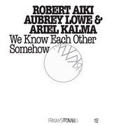 Robert Aiki, Ariel Kalma & Aubrey Lowe - FRKWYS Volume 12 /We Know Each Other Somehow (RVNG Intl.)