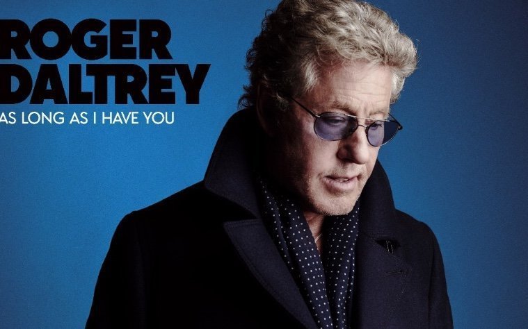 Legendary Who frontman, ROGER DALTREY to release brand new studio album ‘As Long As I Have You’ in June. 