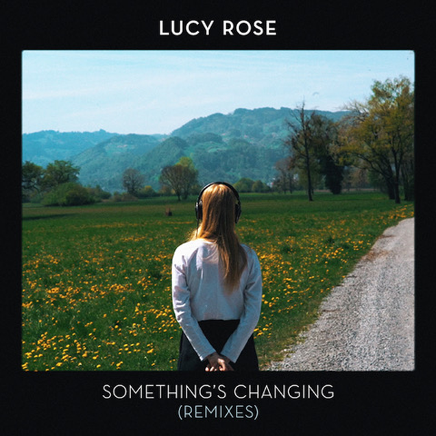 LUCY ROSE will release a brand new remix album, ‘Something’s Changing (Remixes)’ on July 6th 