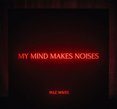 PALE WAVES announce debut album 'My Mind Makes Noises' 