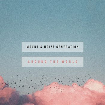 TRACK OF THE DAY: MOUNT & Noize Generation - 'Around The World' - Listen Now 