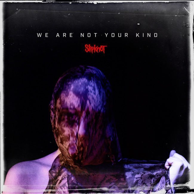 SLIPKNOT WE ARE NOT YOUR KIND RELEASE DATE: AUGUST 9TH