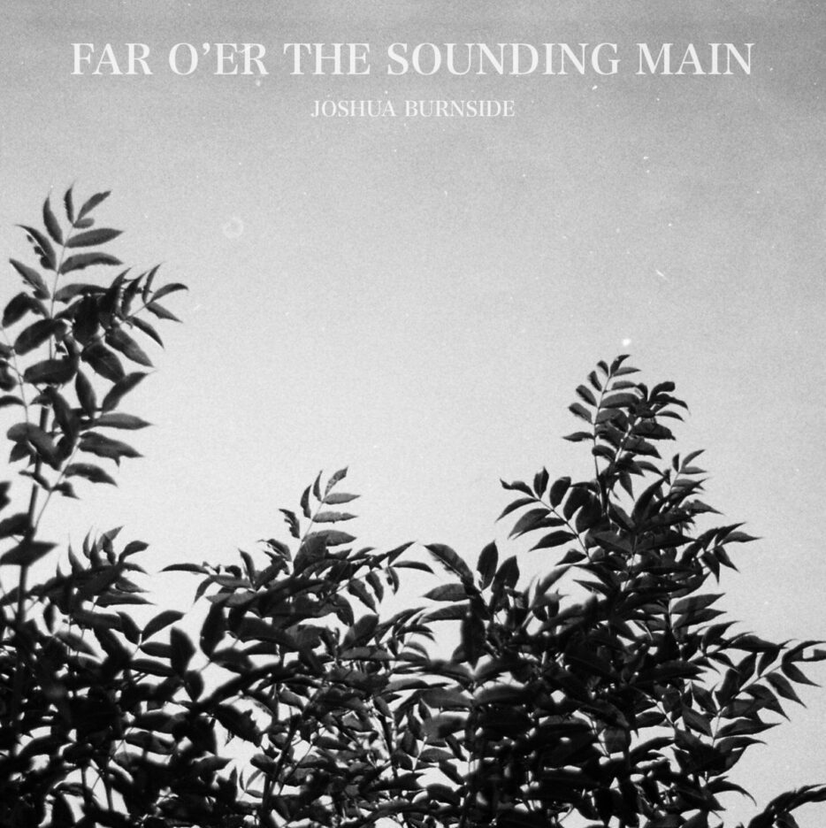 REVIEW: Joshua Burnside - Far O’Er The Sounding Main 