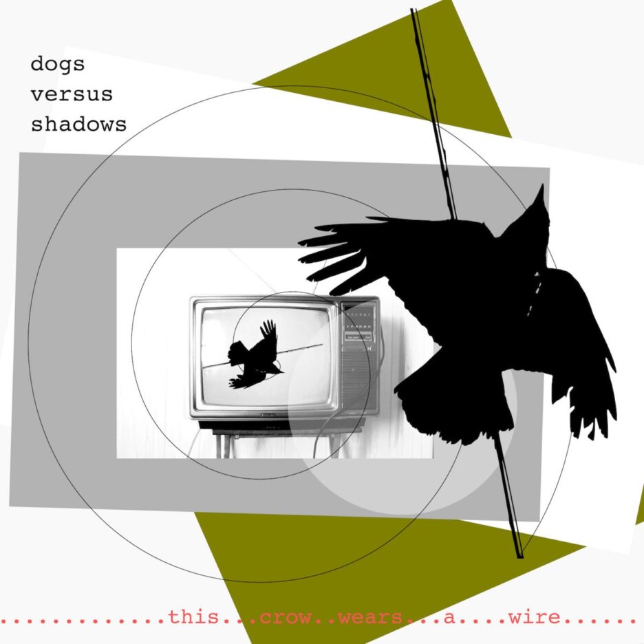 ALBUM REVIEW: Dogs Versus Shadows – This Crow Wears A Wire 