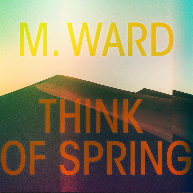 M. WARD ‘Think of Spring’