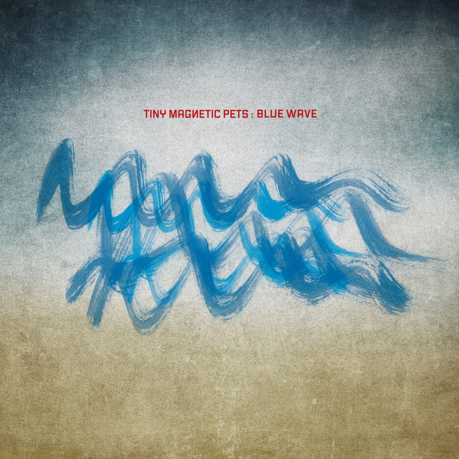 ALBUM REVIEW: Tiny Magnetic Pets – Blue Wave 