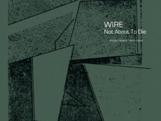 ALBUM REVIEW: Wire – Not About to Die