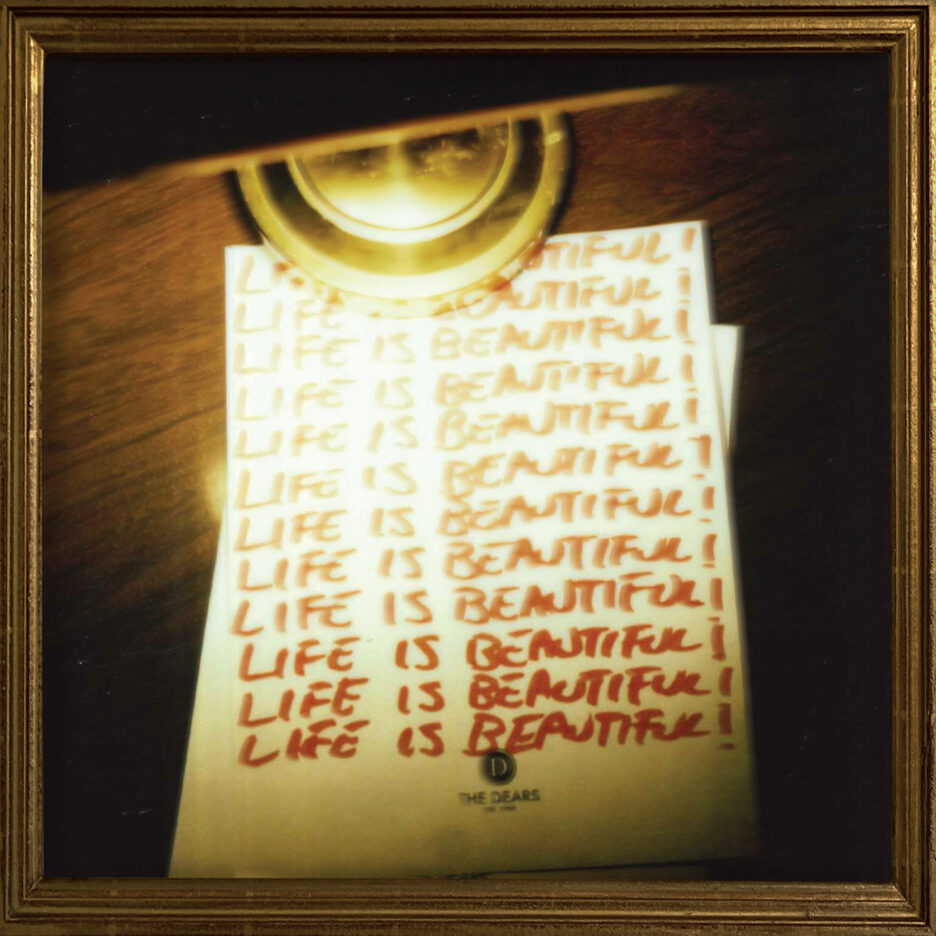 The Dears – Life Is Beautiful! Life Is Beautiful! Life Is Beautiful!