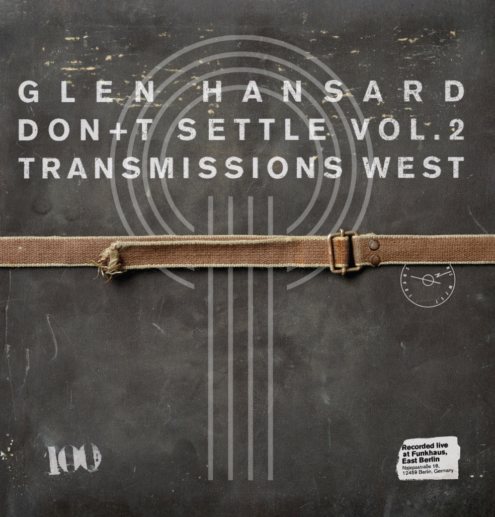 Glen Hansard Announces 'Don+t Settle - Transmissions West,' Recorded Live at Berlin’s Funkhaus 85 glen hansard
