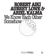 Robert Aiki, Ariel Kalma & Aubrey Lowe - FRKWYS Volume 12 /We Know Each Other Somehow (RVNG Intl.)