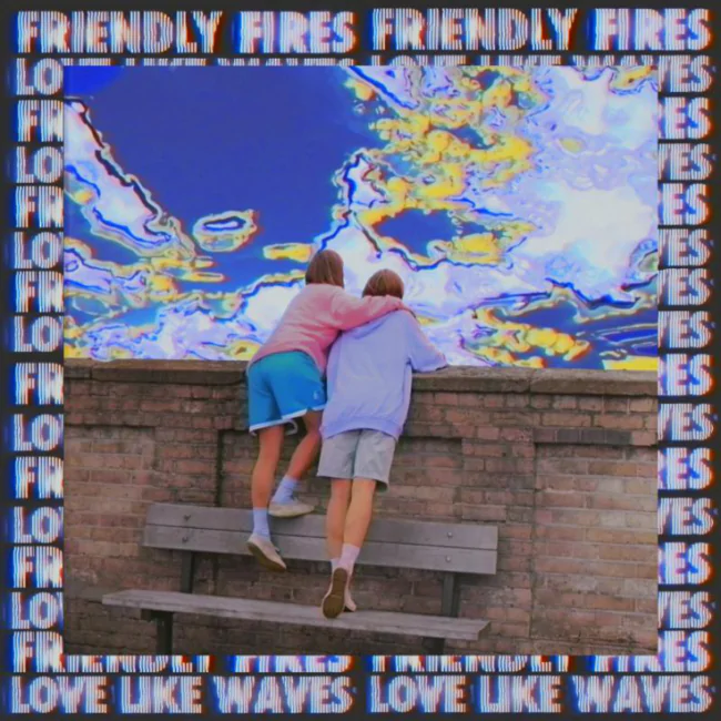 FRIENDLY FIRES Unveil Video for new single "Love Like Waves" - Watch Now 