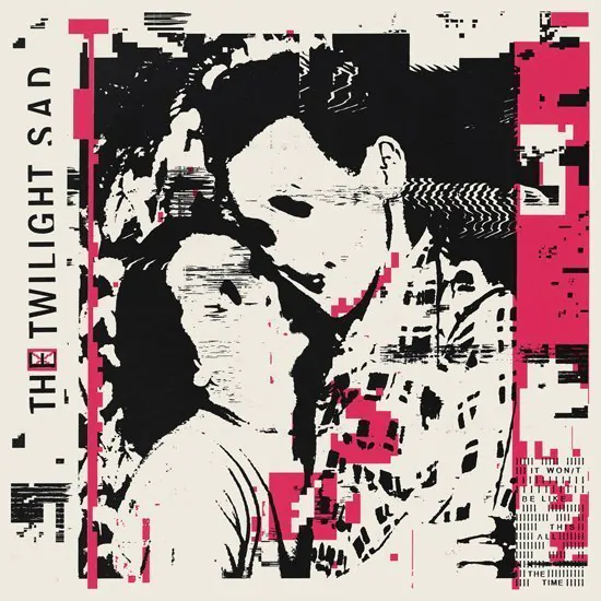 THE TWILIGHT SAD announce new album, IT WON/T BE LIKE THIS ALL THE TIME + share new single 'VIDEOGRAMS' 82 THE TWILIGHT SAD announce new album, IT WON/T BE LIKE THIS ALL THE TIME + share new single 'VIDEOGRAMS'