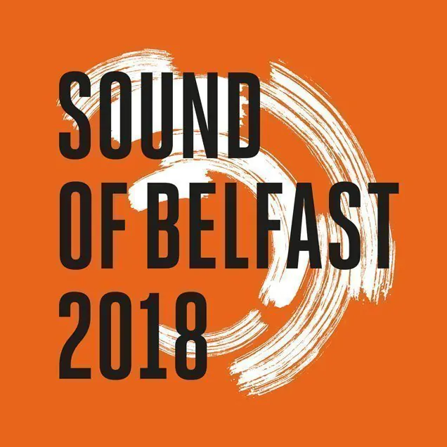 SOUND OF BELFAST 2018 Programme Announced – Belfast’s festival dedicated to local music, November 8-15