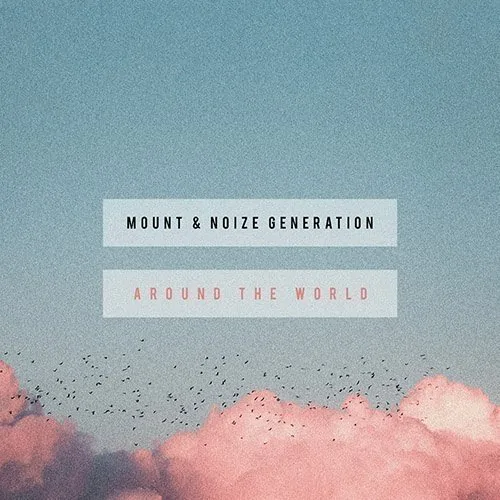 TRACK OF THE DAY: MOUNT & Noize Generation – ‘Around The World’ – Listen Now