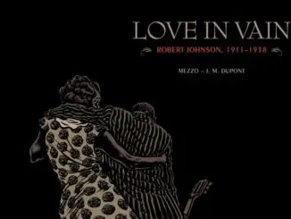 BOOK REVIEW: Love in Vain: Robert Johnson, 1911 – 1938  By Mezzo and J.M. Dupont 1