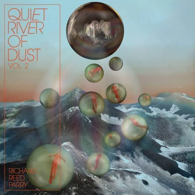 ALBUM REVIEW: Richard Reed Parry - Quiet River Of Dust Vol​.​2: That Side of the River 