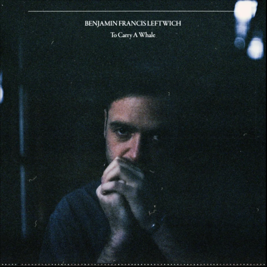 ALBUM REVIEW: Benjamin Francis Leftwich - To Carry A Whale 