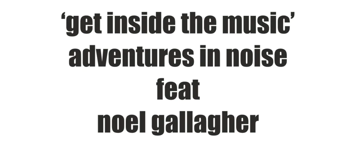 ADVENTURES IN NOISE share ‘Get Inside The Music’ – Featuring Noel Gallagher